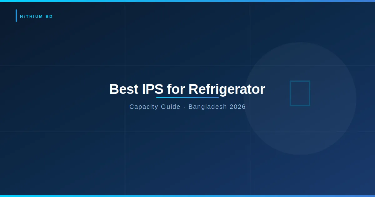 Best IPS capacity guide for running a refrigerator in Bangladesh